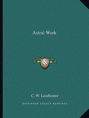 Astral Work by Leadbeater, C. W.