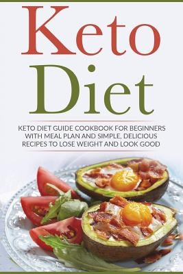 Keto Diet: Keto Diet Guide Cookbook For Beginners with Meal Plan and Simple, Delicious Recipes To Lose Weight and Look Good by Gibson, Lela