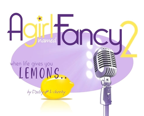 A Girl Named Fancy 2: When Life Gives You Lemons.. by Liberty, Daddy &.