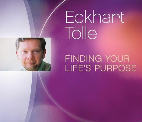 Finding Your Life's Purpose by Tolle, Eckhart