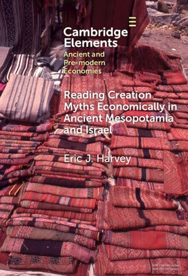 Reading Creation Myths Economically in Ancient Mesopotamia and Israel by Harvey, Eric J.
