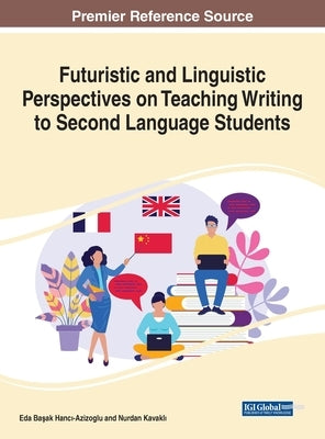Futuristic and Linguistic Perspectives on Teaching Writing to Second Language Students by Hancı-Azizoglu, Eda Başak