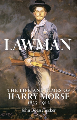 Lawman: Life and Times of Harry Morse, 1835-1912, the by Boessenecker, John