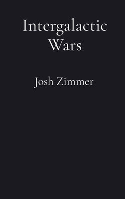 Intergalactic Wars: The Complete Collection by Zimmer, Josh