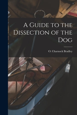 A Guide to the Dissection of the Dog by Bradley, O. Charnock (Orlando Charnoc