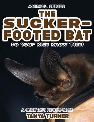 THE SUCKER-FOOTED BAT Do Your Kids Know This?: A Children's Picture Book by Turner, Tanya