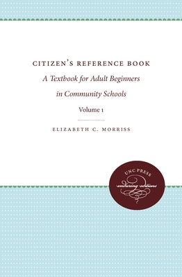 Citizens' Reference Book: Volume I: A Textbook for Adult Beginners in Two Volumes by Morriss, Elizabeth C.