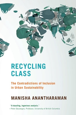 Recycling Class: The Contradictions of Inclusion in Urban Sustainability by Anantharaman, Manisha