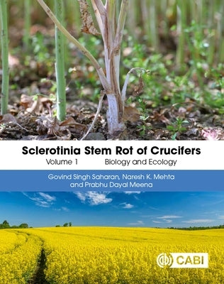 Sclerotinia Stem Rot of Crucifers, Volume 1: Biology and Ecology by Saharan, Govind Singh