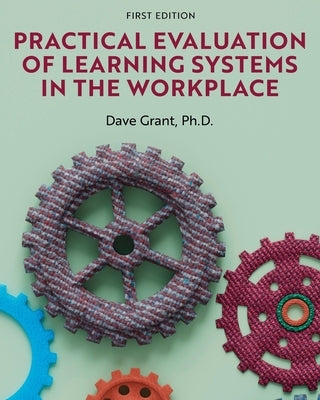 Practical Evaluation of Learning Systems in the Workplace by Grant, Dave