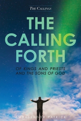 The Calling Forth of Kings and Priests and the Sons of God by Collier, Patrick