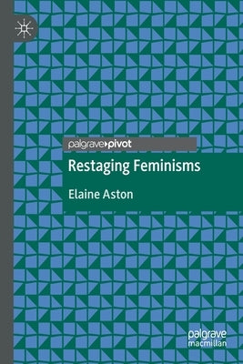 Restaging Feminisms by Aston, Elaine