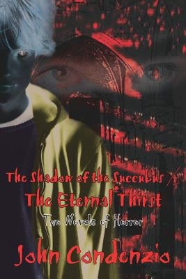 The Shadow of the Succubus / The Eternal Thirst: Two Novels of Horror by Condenzio, John