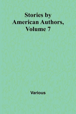Stories by American Authors, Volume 7 by Various