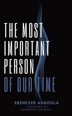 The Most Important Person of Our Time by Agboola, Ebenezer