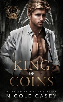 King of Coins: A Dark College Bully Romance by Casey, Nicole