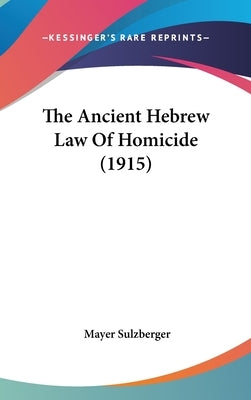 The Ancient Hebrew Law Of Homicide (1915) by Sulzberger, Mayer