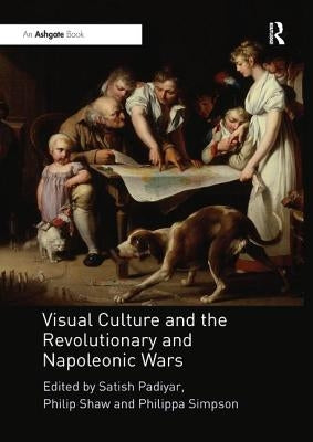 Visual Culture and the Revolutionary and Napoleonic Wars by Padiyar, Satish
