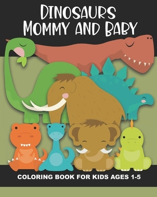Dinosaur Mommy and Baby Coloring Book for Kids Ages 1-5: Cute and Simple Dino Images Aimed at Preschoolers and Toddlers - Mother and Child Dinosaurs - by Truly, Years