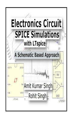 Electronics Circuit SPICE Simulations with LTspice: A Schematic Based Approach by Singh, Rohit