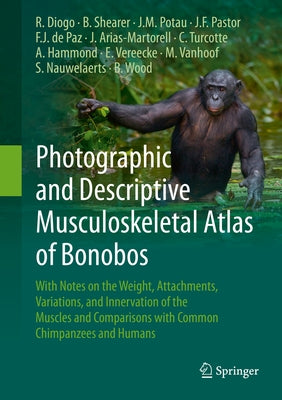 Photographic and Descriptive Musculoskeletal Atlas of Bonobos: With Notes on the Weight, Attachments, Variations, and Innervation of the Muscles and C by Diogo, Rui