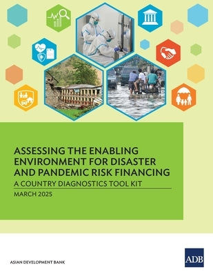 Assessing the Enabling Environment for Disaster and Pandemic Risk Financing: A Country Diagnostics Tool Kit by Asian Development Bank