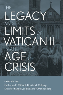 The Legacy and Limits of Vatican II in an Age of Crisis by Faggioli, Massimo