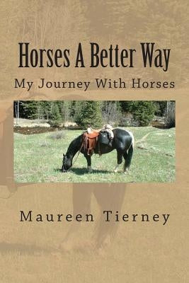 Horses A Better Way: My Journey With Horses by Tierney, Maureen