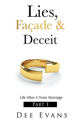 Lies, Façade & Deceit: Life After A Toxic Marriage Part I by Evans, Dee