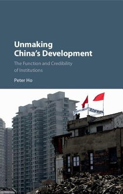 Unmaking China's Development by Ho, Peter