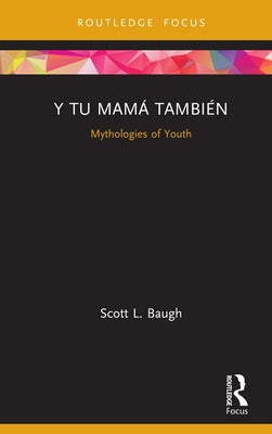 Y Tu Mamá También: Mythologies of Youth by Baugh, Scott L.