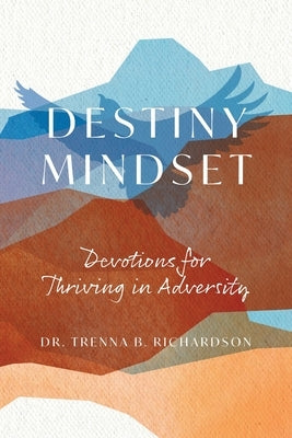 Destiny Mindset: Devotions for Thriving in Adversity by Richardson, Trenna B.