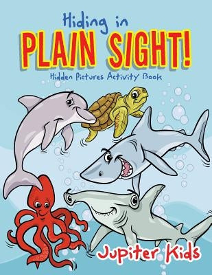 Hiding in Plain Sight! Hidden Pictures Activity Book by Jupiter Kids