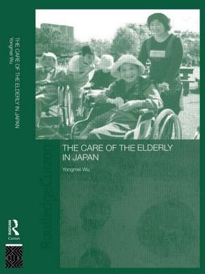 The Care of the Elderly in Japan by Wu, Yongmei