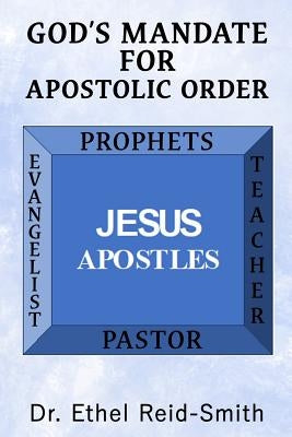 God's Mandate For Apostolic Order: Understanding Kingdom Apostolic Order by Reid-Smithl, Ethel