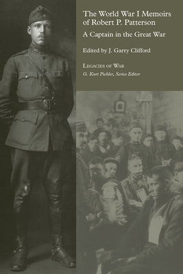 The World War I Memoirs of Robert P. Patterson: A Captain in the Great War by Clifford, Gary J.