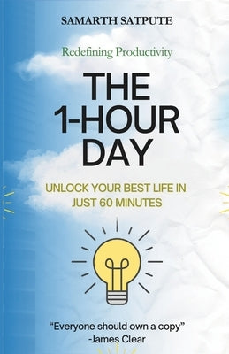 The 1-Hour Day: Unlock Your Best Life In just 60 Minutes by Satpute, Samarth