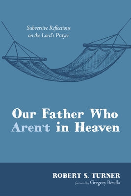 Our Father Who Aren't in Heaven by Turner, Robert S.