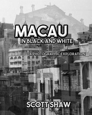 Macau in Black and White: A Photographic Exploration by Shaw, Scott