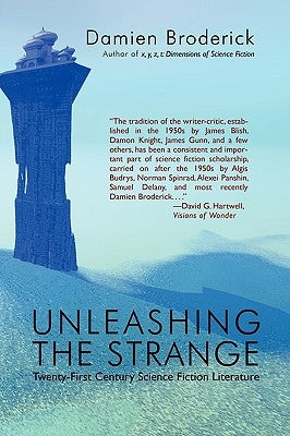 Unleashing the Strange: Twenty-First Century Science Fiction Literature by Broderick, Damien