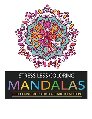 Stress Less Coloring: Mandalas: 61 Coloring Pages for Peace and Relaxation by Bakchich, Najib