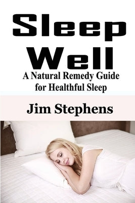 Sleep Well: A Natural Remedy Guide for Healthful Sleep by Stephens, Jim