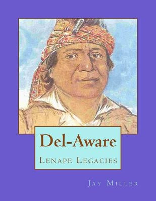 Del-Aware: Lenape Legacies by Miller Phd, Jay