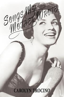 Songs My Mother Wrote by Trocino, Carolyn