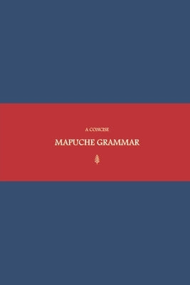 B'ajlom ii Nkotz'i'j Publications' A Concise Mapuche Grammar by Chigüela, Sandra
