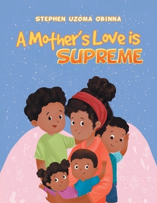 A Mother's Love Is Supreme by Obinna, Stephen Uzoma