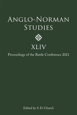 Anglo-Norman Studies XLIV: Proceedings of the Battle Conference 2021 by Church, Stephen D.