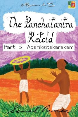 The Panchatantra Retold Part 5 Apariksitakarakam by Panse, Sonal