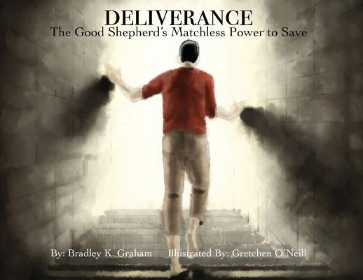 Deliverance: The Good Shepherd's Matchless Power to Save by Graham, Bradley K.