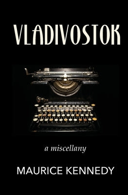 Vladivostock: a miscellany by Kennedy, Maurice